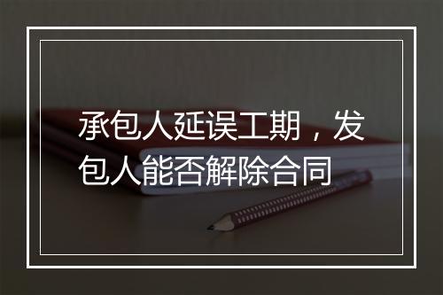 承包人延误工期，发包人能否解除合同