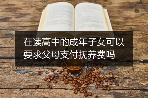 在读高中的成年子女可以要求父母支付抚养费吗