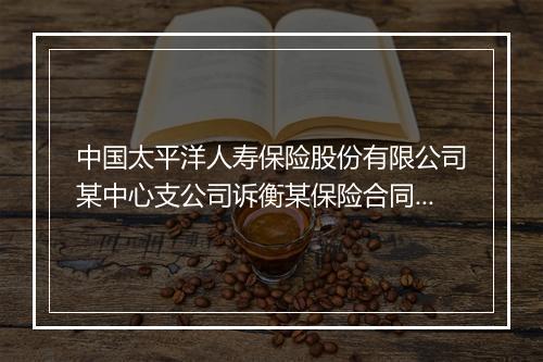 中国太平洋人寿保险股份有限公司某中心支公司诉衡某保险合同纠纷