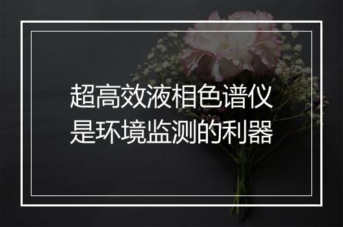 超高效液相色谱仪是环境监测的利器