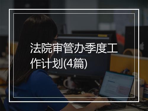 法院审管办季度工作计划(4篇)