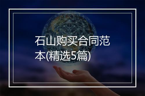 石山购买合同范本(精选5篇)