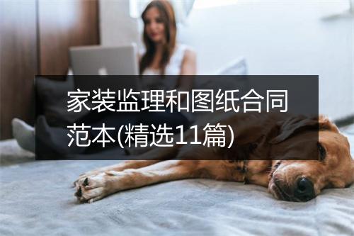 家装监理和图纸合同范本(精选11篇)