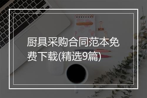 厨具采购合同范本免费下载(精选9篇)