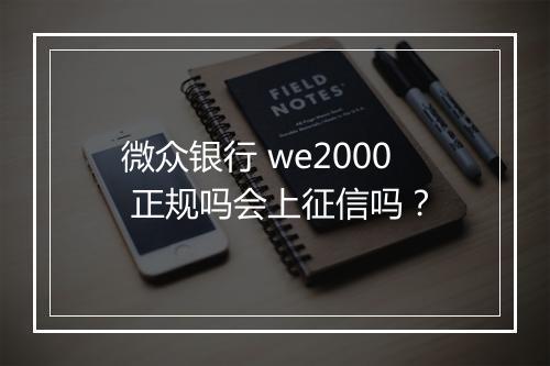 微众银行 we2000 正规吗会上征信吗？
