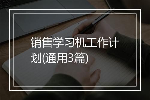 销售学习机工作计划(通用3篇)