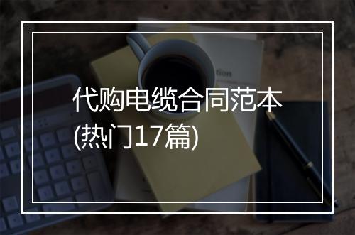 代购电缆合同范本(热门17篇)