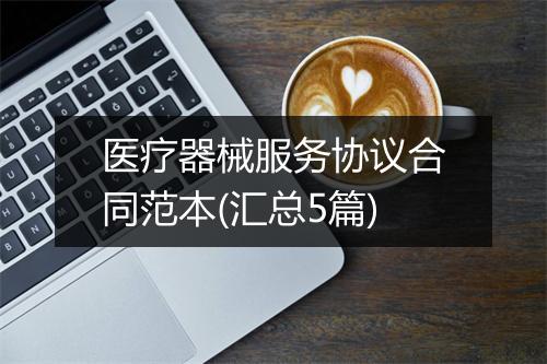 医疗器械服务协议合同范本(汇总5篇)