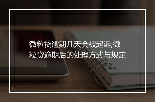 微粒贷逾期几天会被起诉,微粒贷逾期后的处理方式与规定
