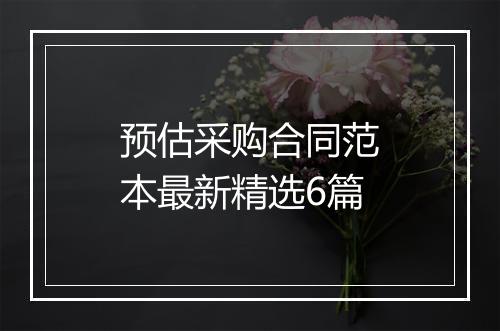 预估采购合同范本最新精选6篇