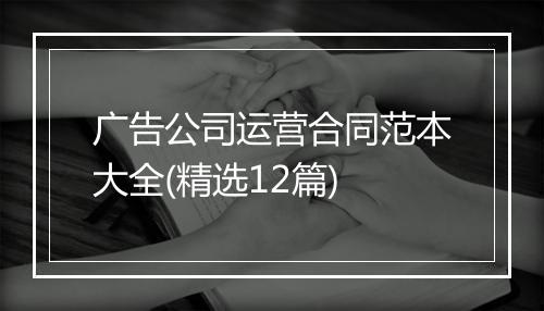 广告公司运营合同范本大全(精选12篇)