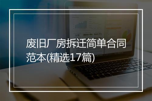 废旧厂房拆迁简单合同范本(精选17篇)