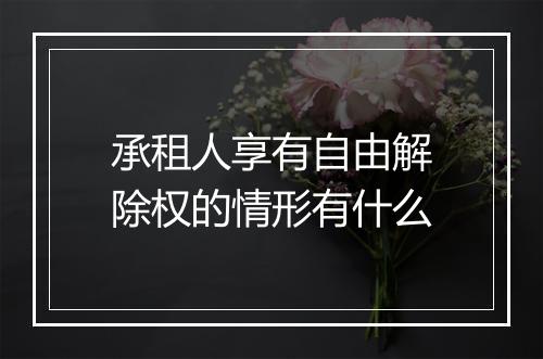 承租人享有自由解除权的情形有什么