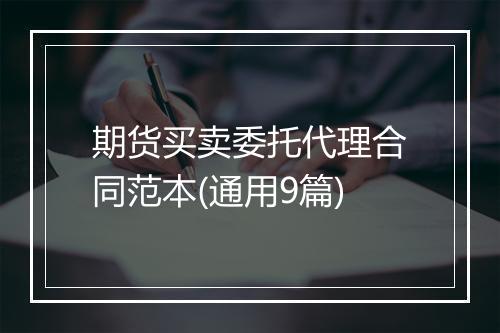 期货买卖委托代理合同范本(通用9篇)