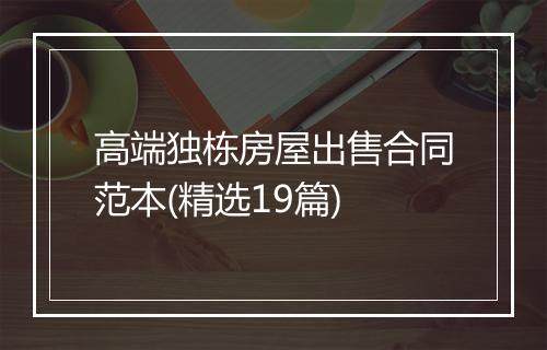 高端独栋房屋出售合同范本(精选19篇)