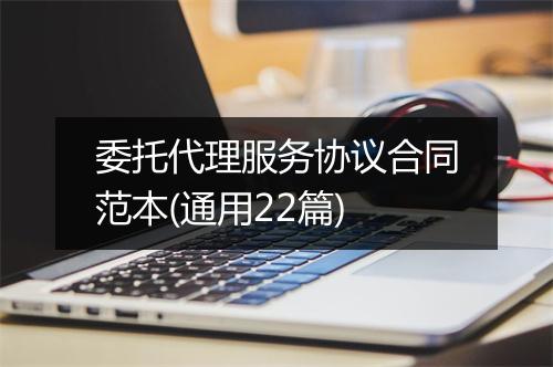委托代理服务协议合同范本(通用22篇)