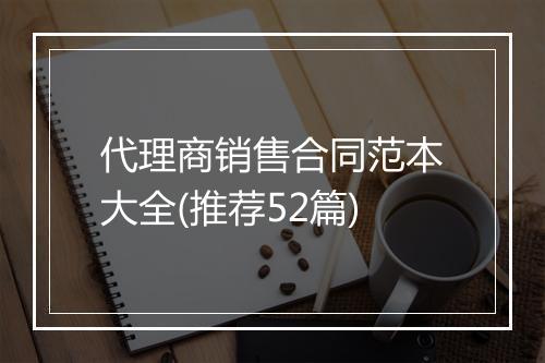 代理商销售合同范本大全(推荐52篇)