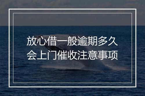 放心借一般逾期多久会上门催收注意事项