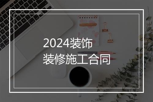 2024装饰装修施工合同