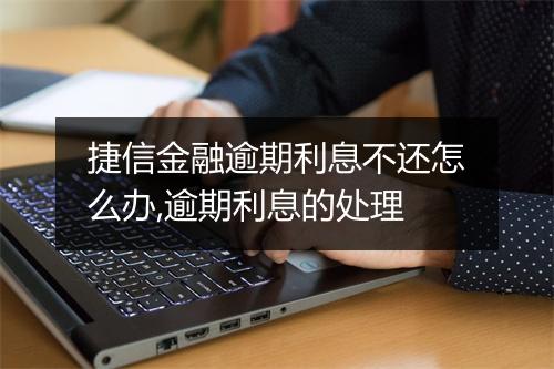 捷信金融逾期利息不还怎么办,逾期利息的处理