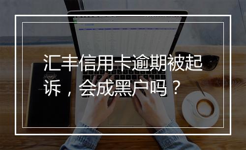汇丰信用卡逾期被起诉，会成黑户吗？