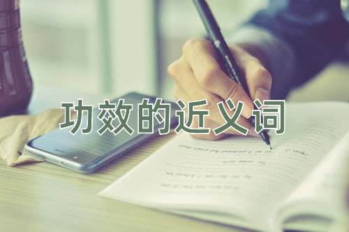 功效的近义词是什么？功效的近义词有哪些