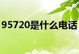 95720是什么电话号码 95720主动来电的原因‌‌